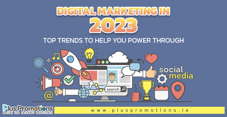 Digital Marketing in 2023: Top Trends to Help You Power Through