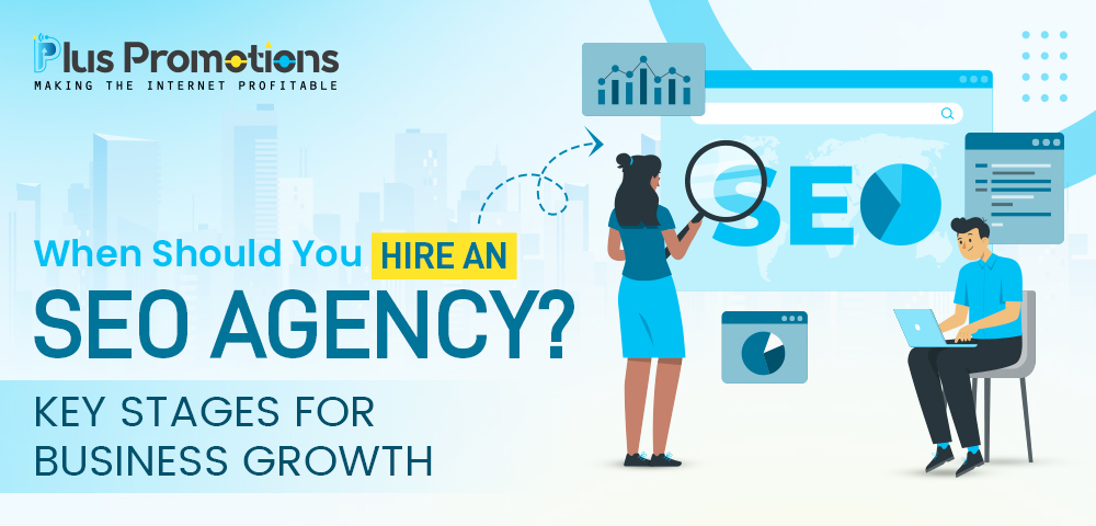 When Should You Hire an SEO Agency? Key Stages for Business Growth