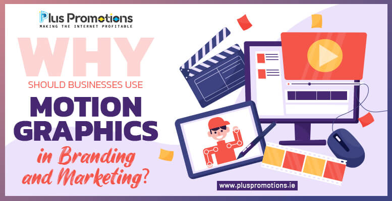 Why Should Businesses Use Motion Graphics In Branding And Marketing?
