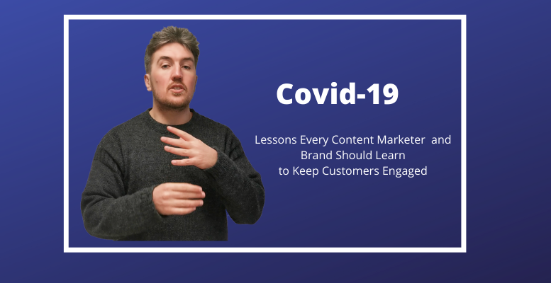 Covid-19: Lessons Every Content Marketer and Brand Should Learn to Keep Customers Engaged