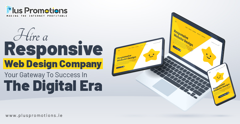 Hire A Responsive Web Design Company: Your Gateway To Success In The Digital Era