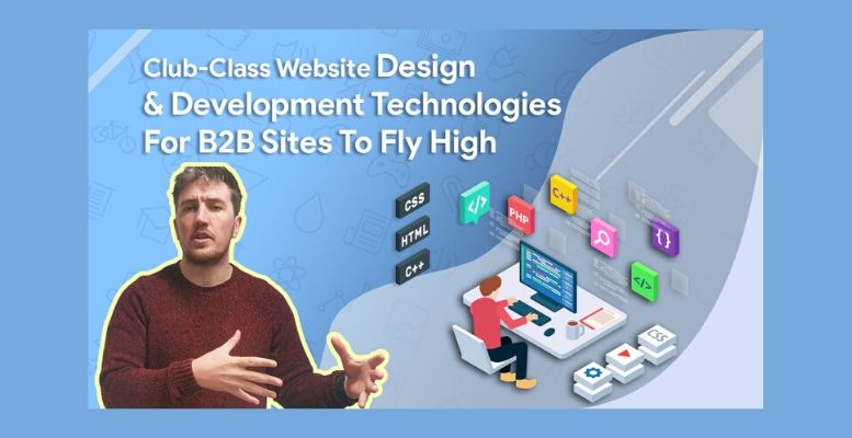 Club-Class Website Design & Development Technologies For B2B Sites To Fly High