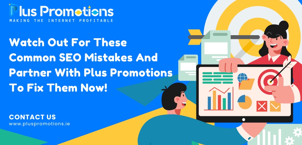Watch Out For These Common SEO Mistakes And Partner With Plus Promotions To Fix Them Now!