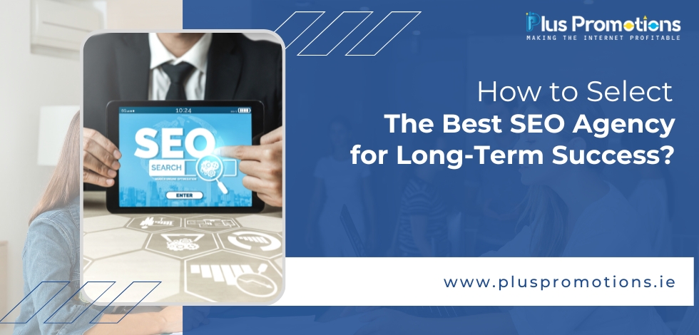 How to Select the Best SEO Agency for Long-Term Success?