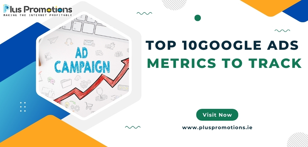 Top 10 Google Ads Metrics to Track